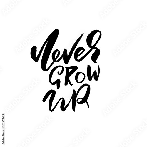 Never grow up. Hand drawn brush lettering. Modern calligraphy. Ink vector illustration.