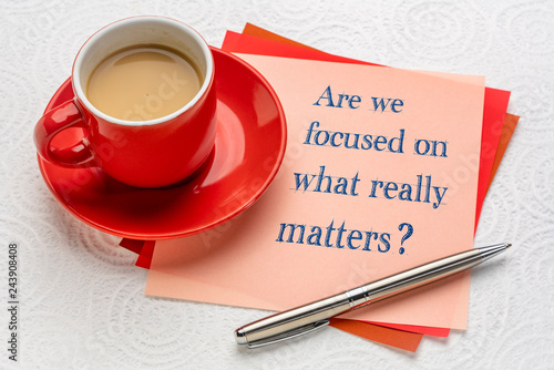 Are we focused on what really matters?