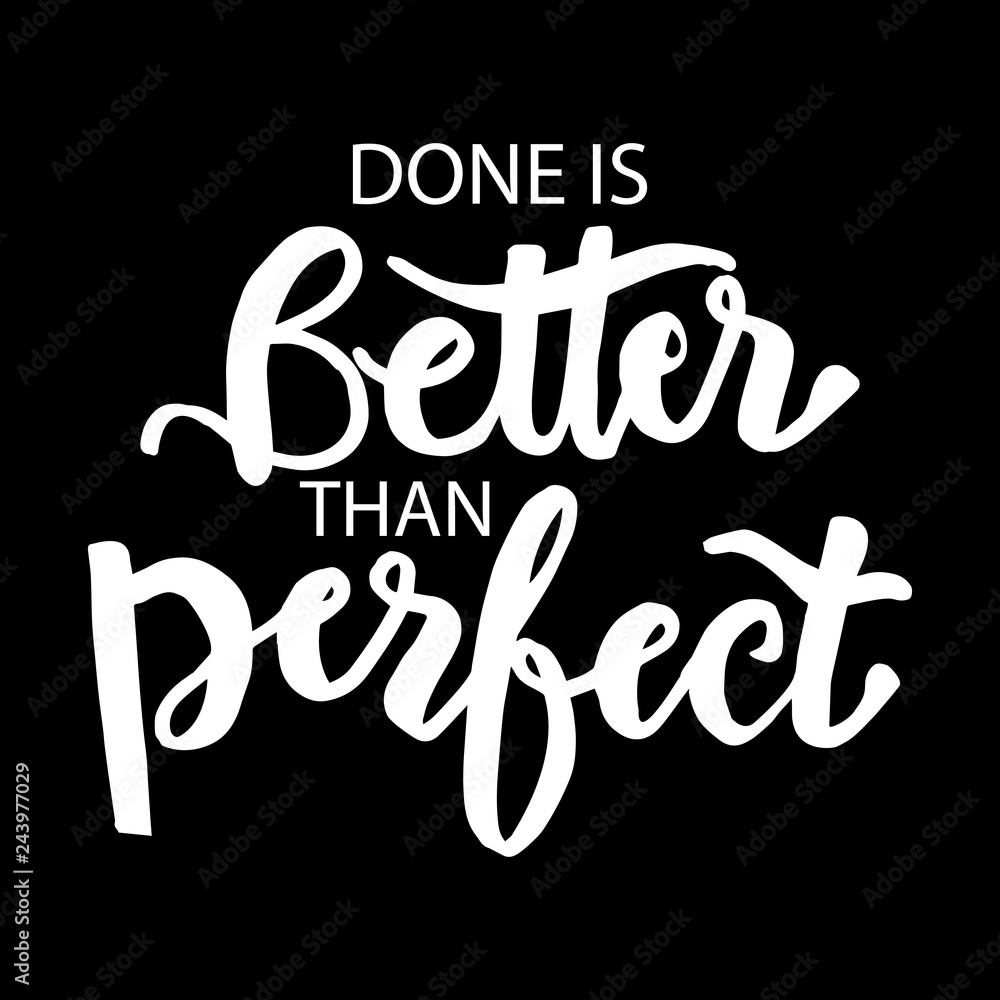 Done is better than perfect. Motivational quote.