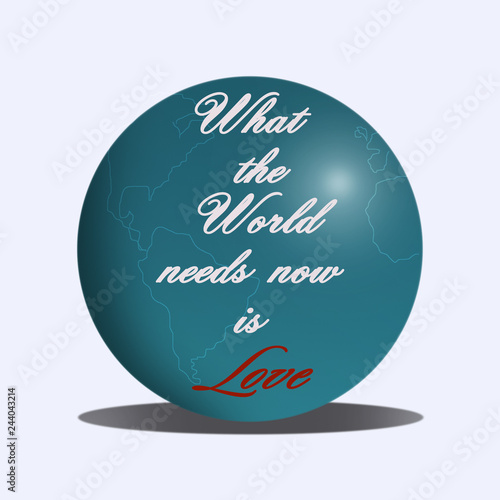 What the world needs now is love; Inspirational quote.