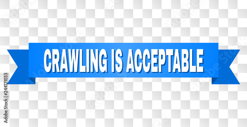CRAWLING IS ACCEPTABLE text on a ribbon. Designed with white title and blue tape. Vector banner with CRAWLING IS ACCEPTABLE tag on a transparent background.