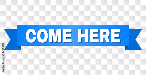 COME HERE text on a ribbon. Designed with white title and blue tape. Vector banner with COME HERE tag on a transparent background.