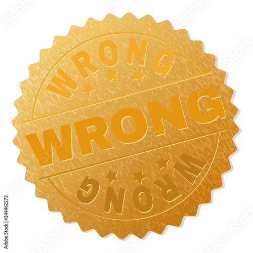 WRONG gold stamp seal. Vector gold medal with WRONG text. Text labels are placed between parallel lines and on circle. Golden surface has metallic texture.