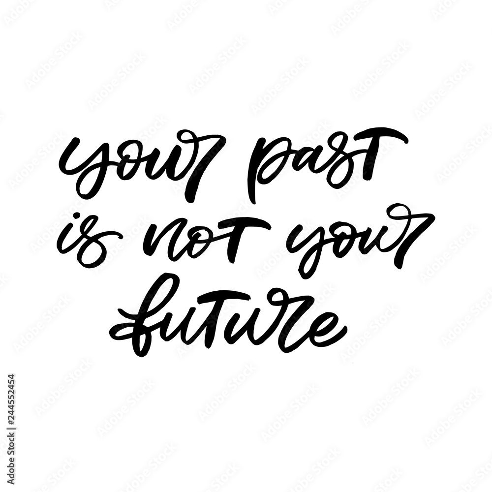 Hand drawn lettering card. The inscription: your past is not your future. Perfect design for greeting cards, posters, T-shirts, banners, print invitations.