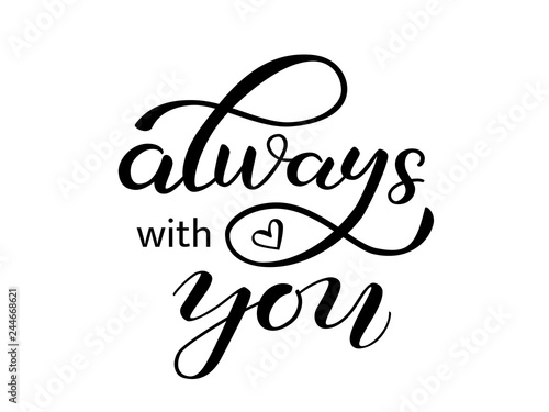 Romantic quote Always with you. Brush  lettering for clothes, banner or postcard. Vector illustration
