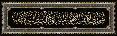 Islamic calligraphy from the Koran. "He is my Lord, and there is no God but him. I trust only in Him, and I will return to him with repentance."