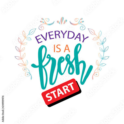 Everyday is a fresh start. Motivational quote.