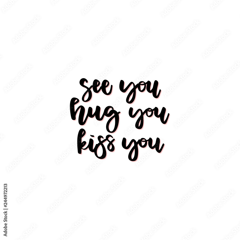 See you, hug you, kiss you. See you, hug you, kiss you.