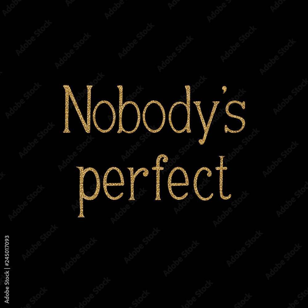 Nobody is perfect. Vector golden inscriptions on black background. Slogan for shirt print design. Image with gold glitter effect. Nobody is perfect. Vector golden inscriptions on black background. Slogan for shirt print design. Image with gold glitter effect.