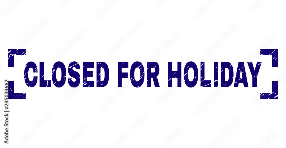 CLOSED FOR HOLIDAY text seal print with distress texture. Text tag is placed between corners. Blue vector rubber print of CLOSED FOR HOLIDAY with dirty texture.
