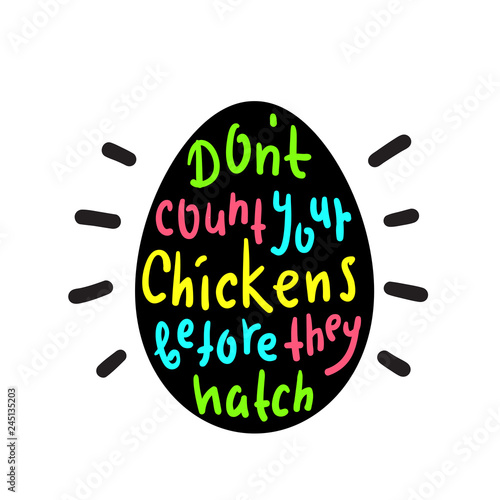 Don't count your chickens before they hatch - funny inspire and motivational quote. Hand drawn beautiful lettering. Print for inspirational poster, t-shirt, bag, cups, card, flyer, sticker, badge.