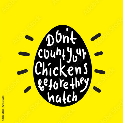 Don't count your chickens before they hatch - funny inspire and motivational quote. Hand drawn beautiful lettering. Print for inspirational poster, t-shirt, bag, cups, card, flyer, sticker, badge.