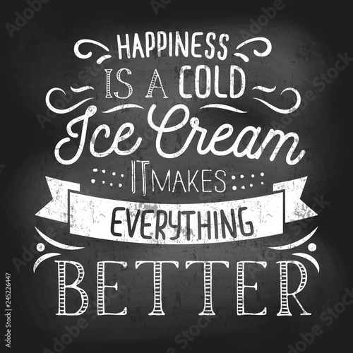 Summer inspirational chalkboard design with ice cream quote. Happiness is a cold ice cream it makes everything better. Vector chalkboard for menu, cafe etc.