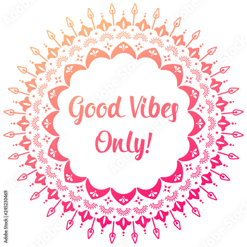 Cute round mandala. Good vibes only wishes text. Gradient pink to yellow colors.