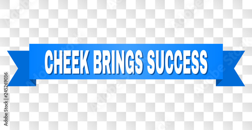 CHEEK BRINGS SUCCESS text on a ribbon. Designed with white caption and blue tape. Vector banner with CHEEK BRINGS SUCCESS tag on a transparent background.