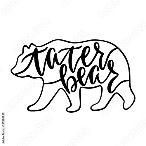 Tater bear. Inspirational quote with bear silhouette. Hand writing calligraphy phrase. Vector illustration isolated for print and poster. 