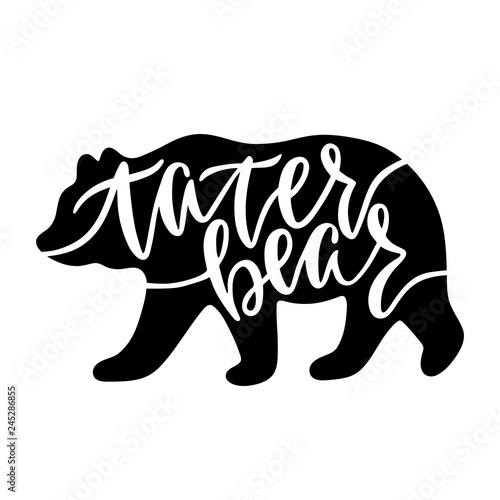Tater bear. Inspirational quote with bear silhouette. Hand writing calligraphy phrase. Vector illustration isolated for print and poster. 