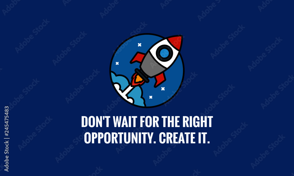 Don't wait for the right opportunity Create it motivational quote with rocket ship illustration Don't wait for the right opportunity Create it motivational quote with rocket ship illustration