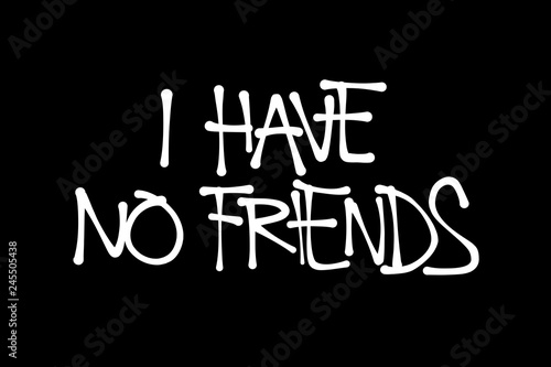 I Have No Friends - introverted lonely asocial, loner, outcast and outside without social life and friendship. Hand-written vector illustration photo