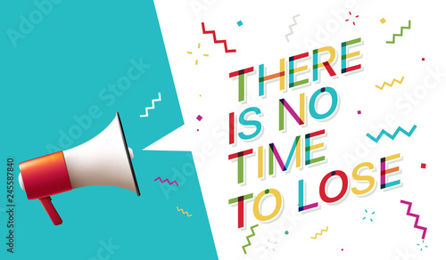 There is no time to lose