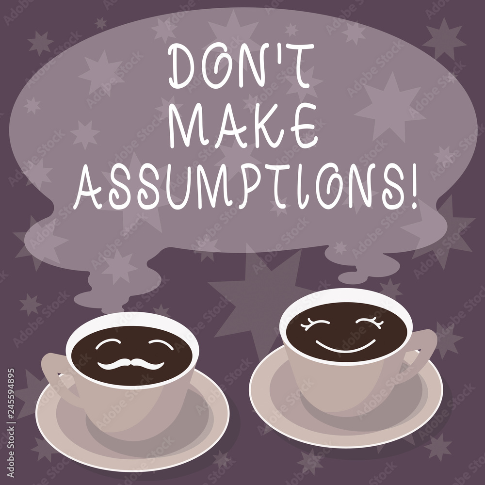 Obraz premium Text sign showing Don T Make Assumptions. Conceptual photo Do not accept something to be true without proof Sets of Cup Saucer for His and Hers Coffee Face icon with Blank Steam