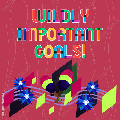 Handwriting text writing Wildly Important Goals. Concept meaning most important objective that needs special attention Colorful Instrument Maracas Handmade Flowers and Curved Musical Staff