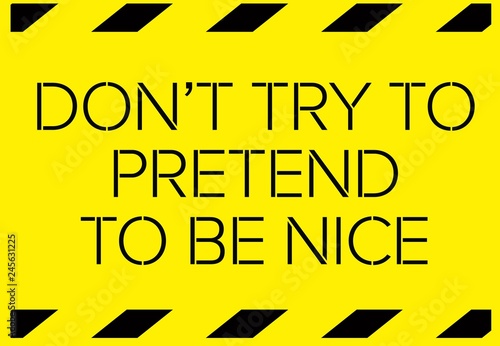 Do not try to pretend to be nice warning sign
