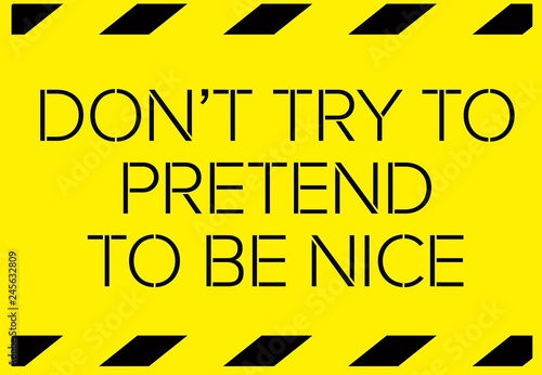 Do not try to pretend to be nice warning sign