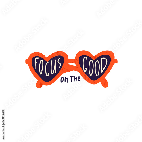 Focus on the good. Trendy heart- shaped sunglasses. Vector hand drawn isolated illustration for t-shirts, postcards, posters, prints. Motivational, inspirational phrase