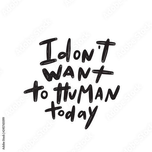 I dont want to human today. Humorous word play means I dont want to deal with people today. Hand lettering made in vector.