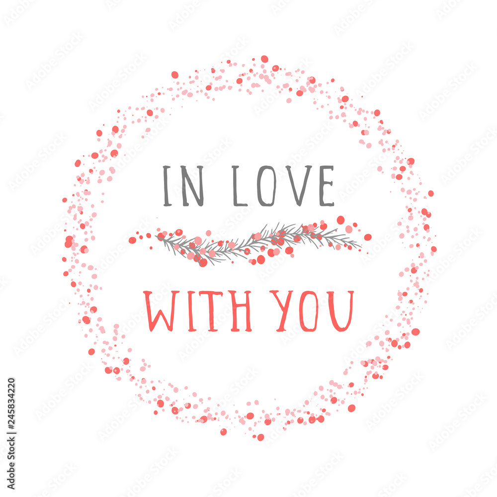 Vector illustration of hand drawn text IN LOVE WITH YOU, floral element decorative and round frame on white background. Colorful.