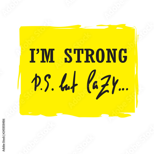 I'm strong but lazy - funny inspire and motivational quote. Hand drawn beautiful lettering.Print for inspirational poster, t-shirt, bag, cups, card, flyer, sticker, badge. Cute original vector sign