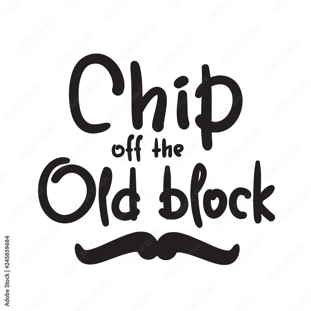 Chip off the old block - funny inspire and motivational quote. Hand drawn beautiful lettering. Print for inspirational poster, t-shirt, bag, cups, card, flyer, sticker, badge. English idiom, proverb Chip off the old block - funny inspire and motivational quote. Hand drawn beautiful lettering. Print for inspirational poster, t-shirt, bag, cups, card, flyer, sticker, badge. English idiom, proverb