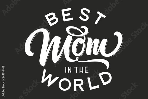 Hand drawn lettering Best Mom In The World with floral decoration. Elegant modern black and white handwritten calligraphy with shadow and highlights. Mom day. For cards, invitations, prints etc.