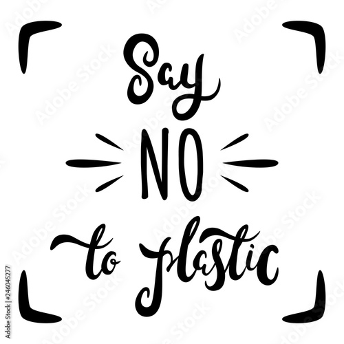 Say No to Plastic - free hand lettering. Black text on white background. Vector illustration. Design for invitation, banner, poster aso.