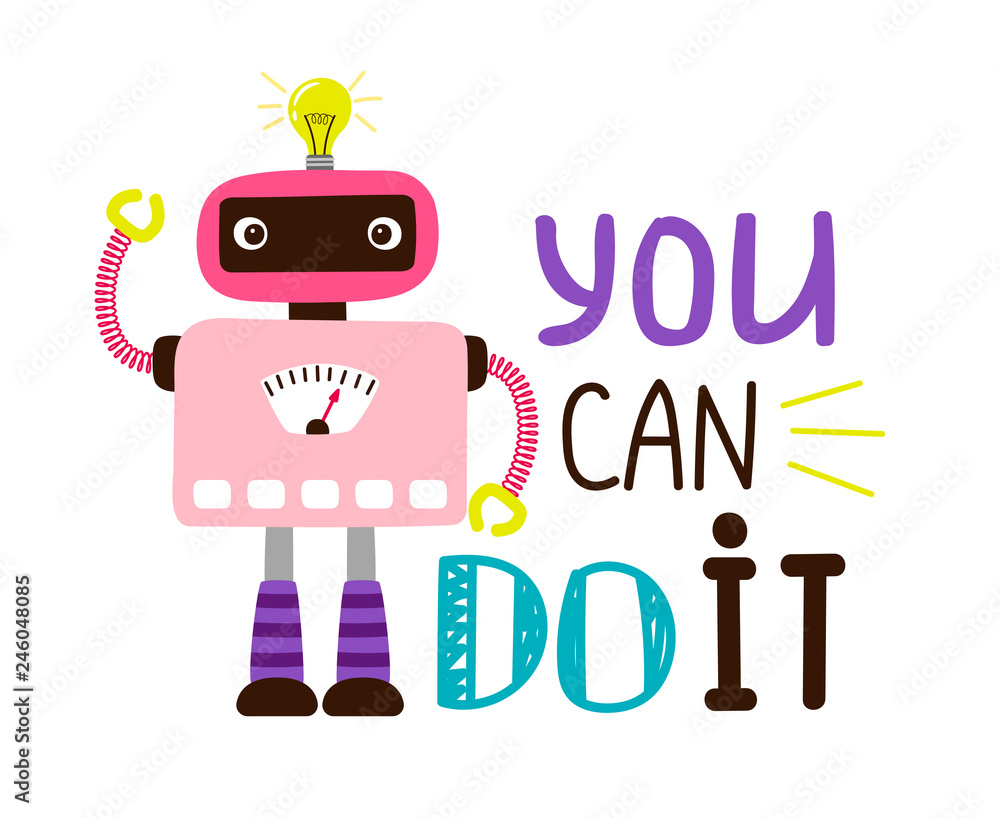 You can do it design t-shirt print. Cartoon robot poster card, character with lettering motivation, vector illustration