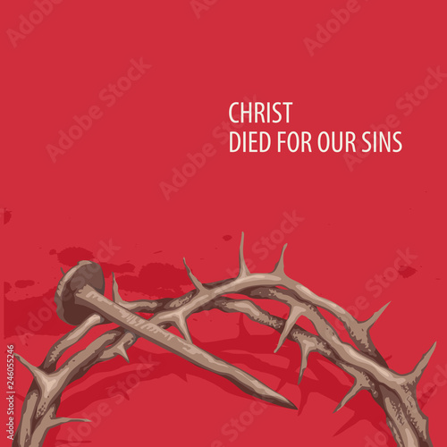 Vector religious illustration or Easter banner with words Christ died for our sins, with crown of thorns, nail and drops of blood on the red background
