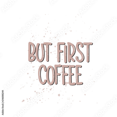 Vector hand drawn illustration. Lettering phrases But first coffee. Idea for poster  postcard.