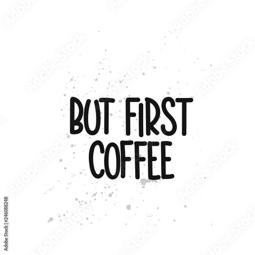 Vector hand drawn illustration. Lettering phrases But first coffee. Idea for poster, postcard.