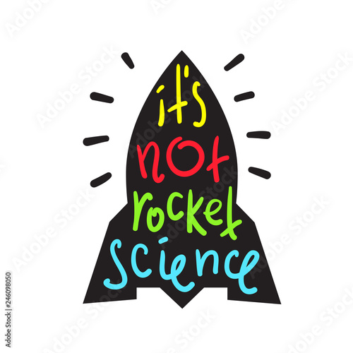 It's not rocket science - inspire and motivational quote. English idiom, lettering. Youth slang. Print for inspirational poster, t-shirt, bag, cups, card, flyer, sticker, badge. Calligraphy funny sign