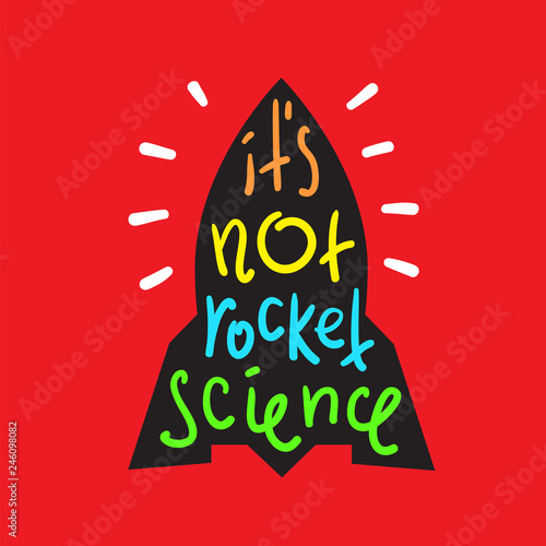 It's not rocket science - inspire and motivational quote. English idiom, lettering. Youth slang. Print for inspirational poster, t-shirt, bag, cups, card, flyer, sticker, badge. Calligraphy funny sign