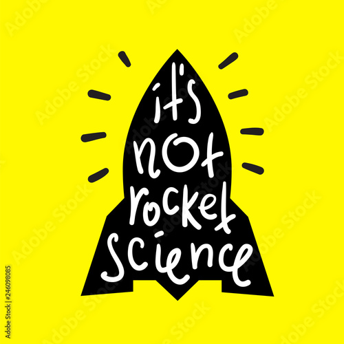 It's not rocket science - inspire and motivational quote. English idiom, lettering. Youth slang. Print for inspirational poster, t-shirt, bag, cups, card, flyer, sticker, badge. Calligraphy funny sign