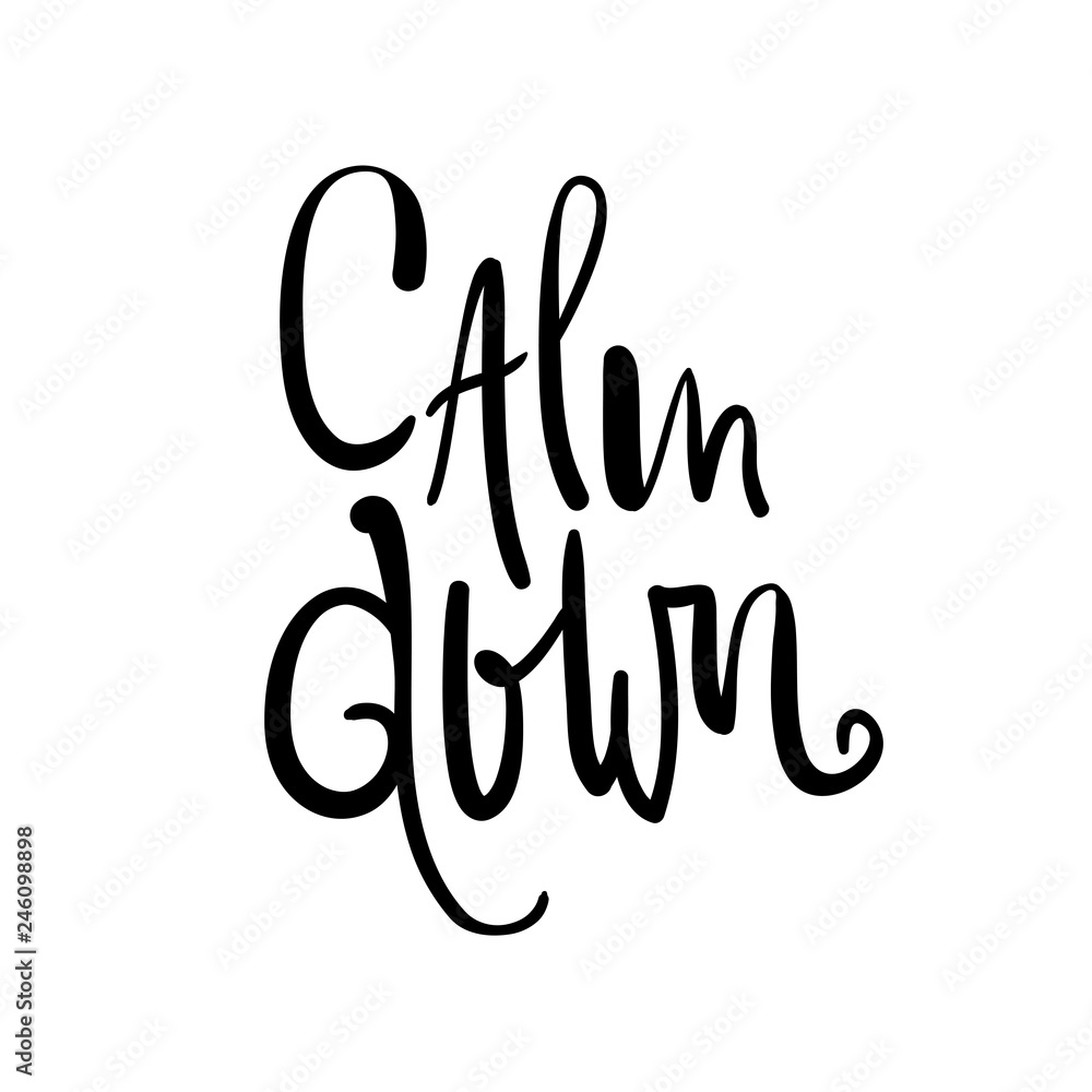 Calm down - simple inspire and motivational quote. English idiom, lettering. Youth slang. Print for inspirational poster, t-shirt, bag, cups, card, flyer, sticker, badge. Calligraphy beautiful sign Calm down - simple inspire and motivational quote. English idiom, lettering. Youth slang. Print for inspirational poster, t-shirt, bag, cups, card, flyer, sticker, badge. Calligraphy beautiful sign