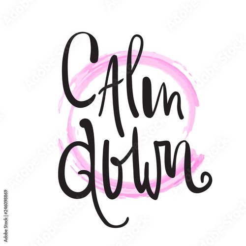Calm down - simple inspire and motivational quote. English idiom, lettering. Youth slang. Print for inspirational poster, t-shirt, bag, cups, card, flyer, sticker, badge. Calligraphy beautiful sign