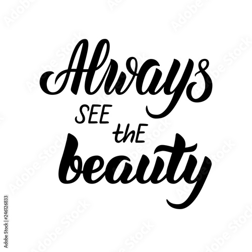 Always see the beauty. Lettering print handmade. Vector illustration on white background. Design element for housewarming poster, t-shirt design, typography poster or apparel design. 