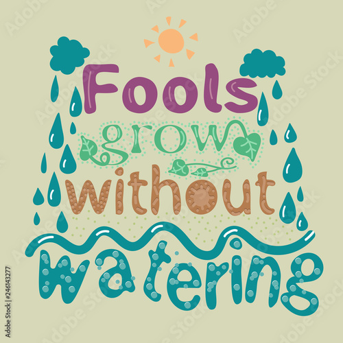 Fools grow without watering - fun handdrawn lettering poster.