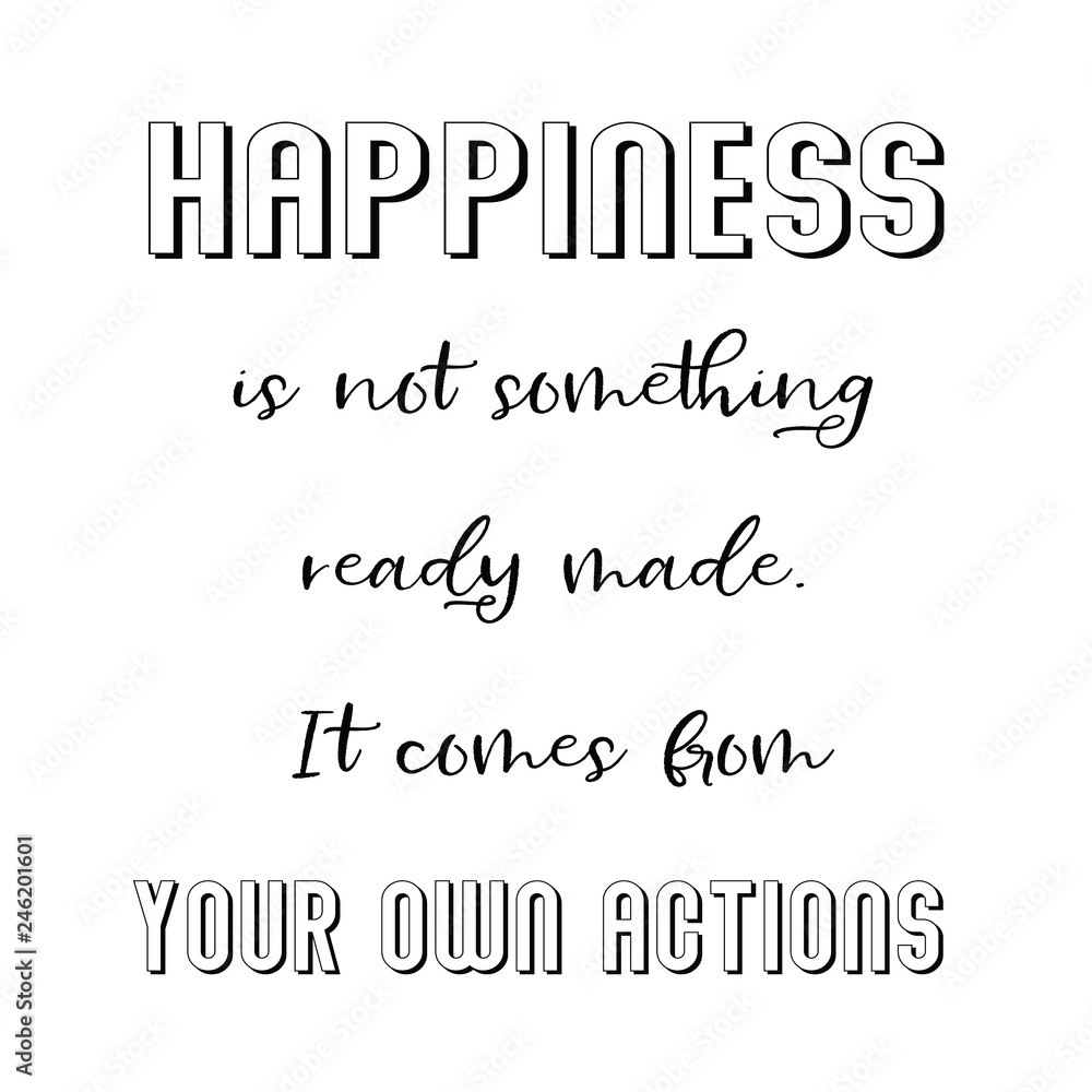 Happiness is not something ready made. It comes from your own actions. Calligraphy saying for print. Vector Quote Happiness is not something ready made. It comes from your own actions. Calligraphy saying for print. Vector Quote