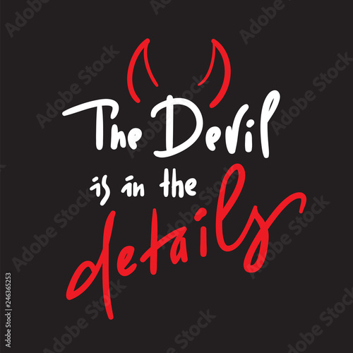 The Devil is in the details - inspire and motivational quote. Hand drawn beautiful lettering. Print for inspirational poster, t-shirt, bag, cups, card, flyer, sticker, badge. Simple original vector