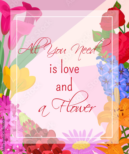 Floral background for flower shops or invitation cards. Beautiful bright ornament vector illustration. Different flowers such as rose, daylily, poppy, tulip.All you need is love and a flower.