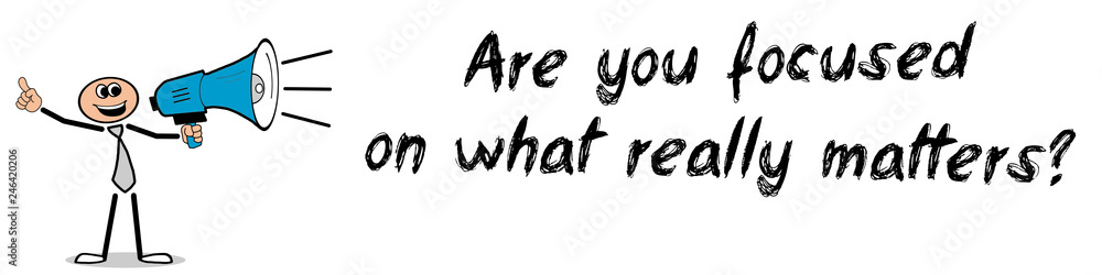 Are you focused on what really matters? Are you focused on what really matters?